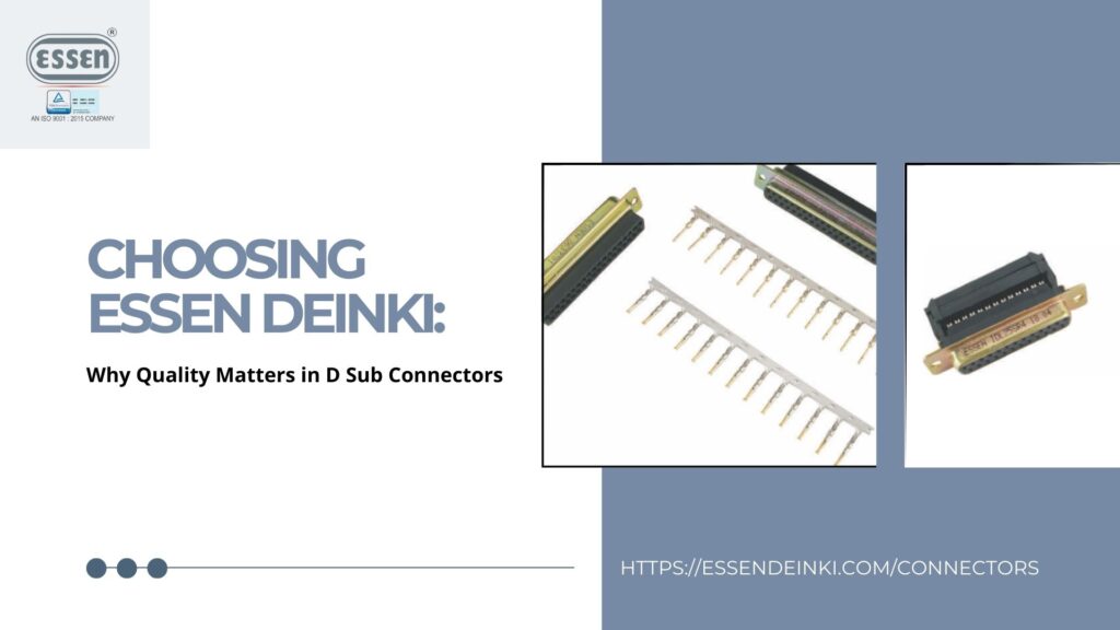 Choosing Essen Deinki: Why Quality Matters in D Sub Connectors