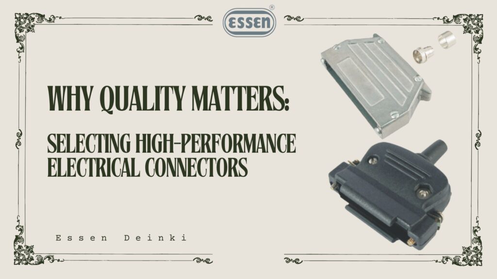 Why Quality Matters Selecting High-Performance Electrical Connectors